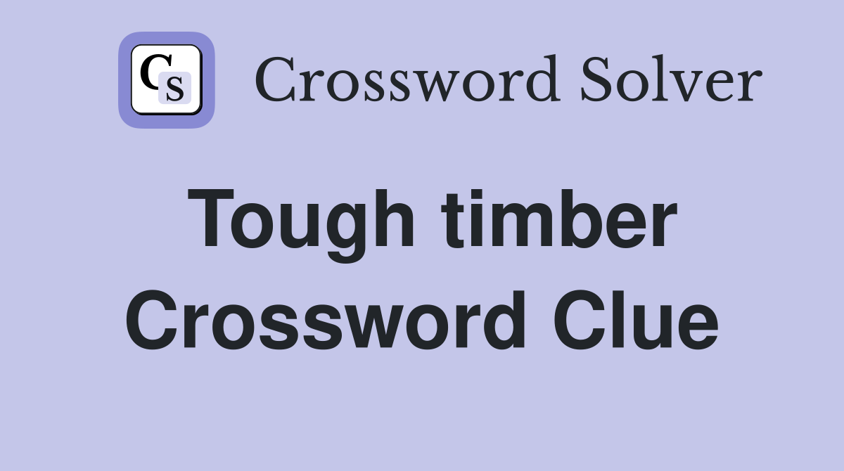 Tough timber Crossword Clue