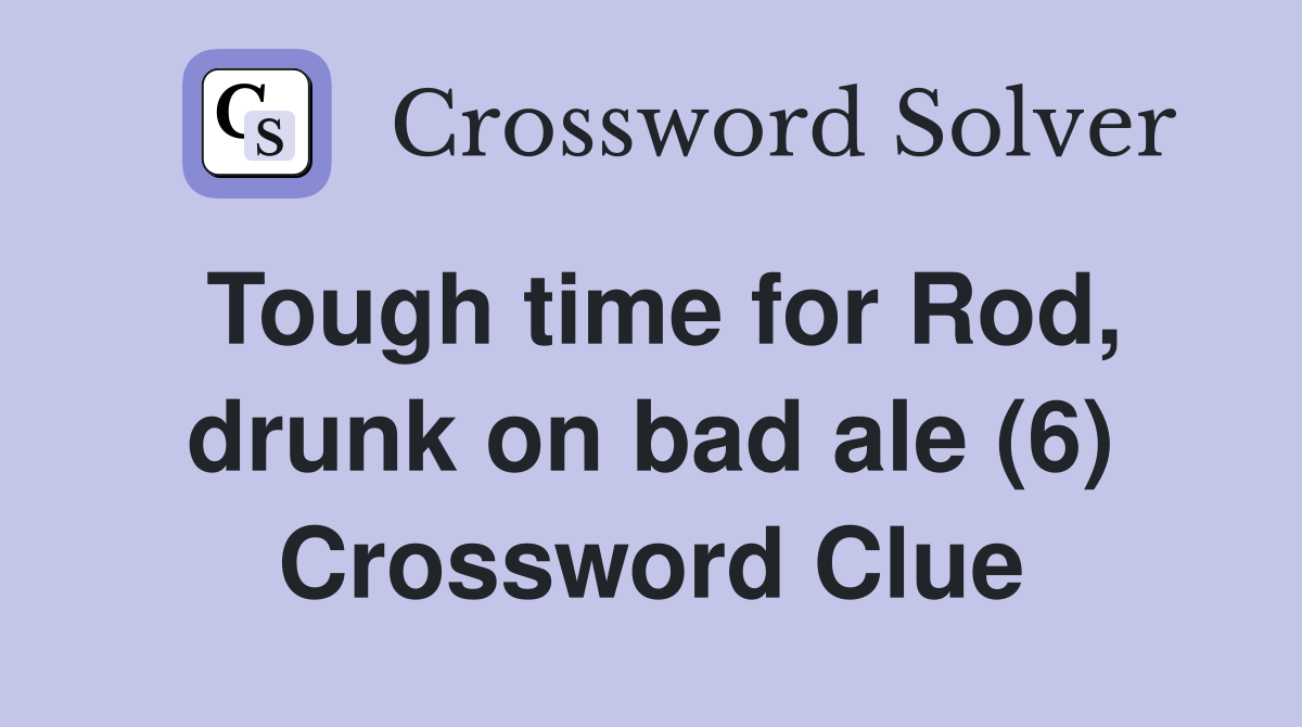 Tough time for Rod, drunk on bad ale (6) Crossword Clue