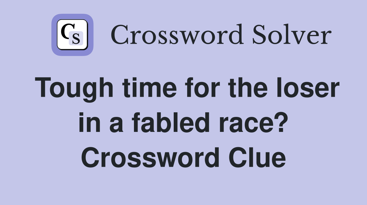 Tough time for the loser in a fabled race? Crossword Clue