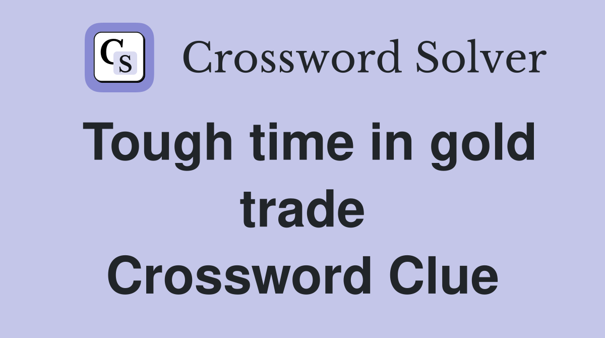 Tough time in gold trade Crossword Clue