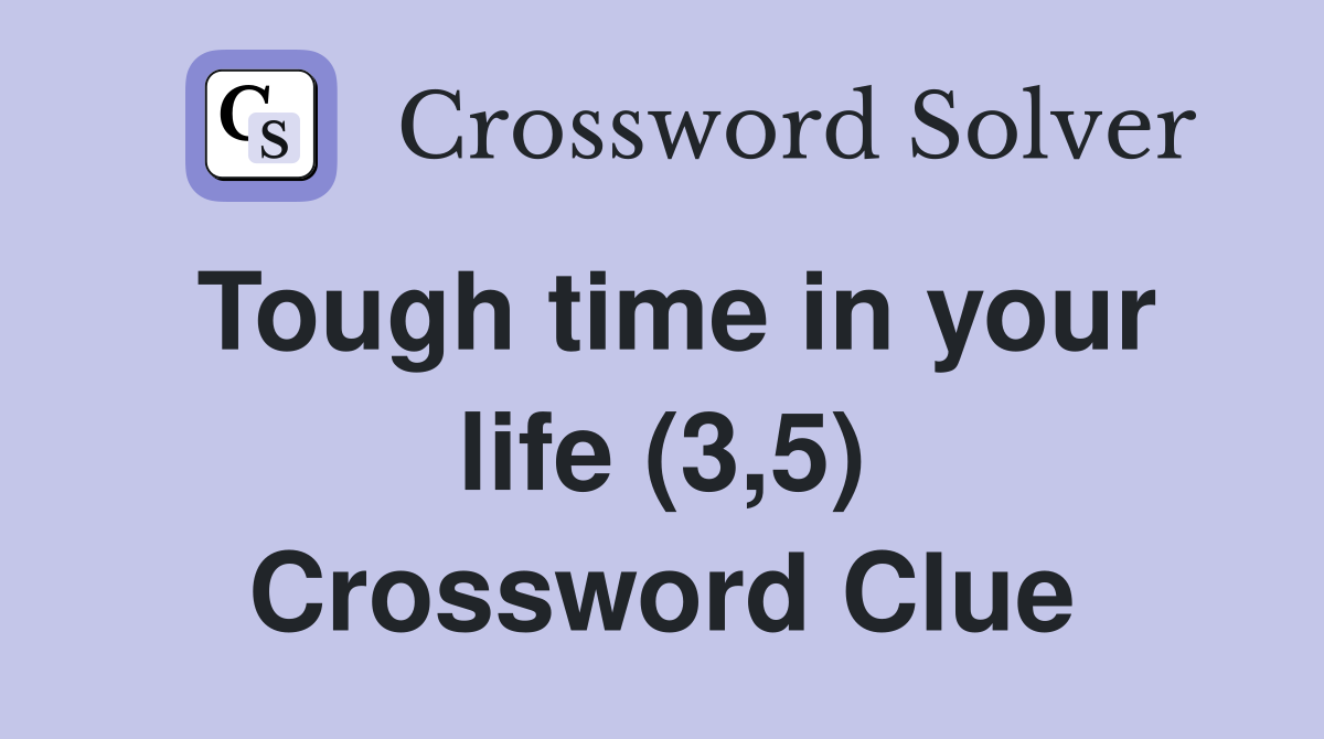 Tough time in your life (3,5) Crossword Clue