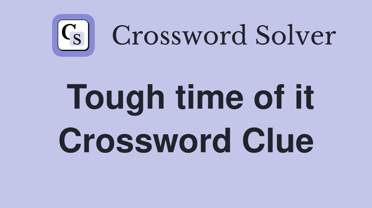 Tough time of it Crossword Clue