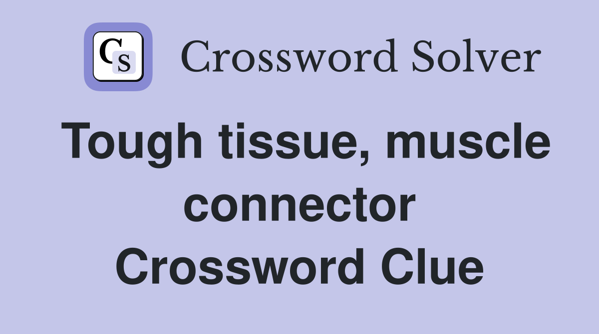 Tough tissue, muscle connector Crossword Clue