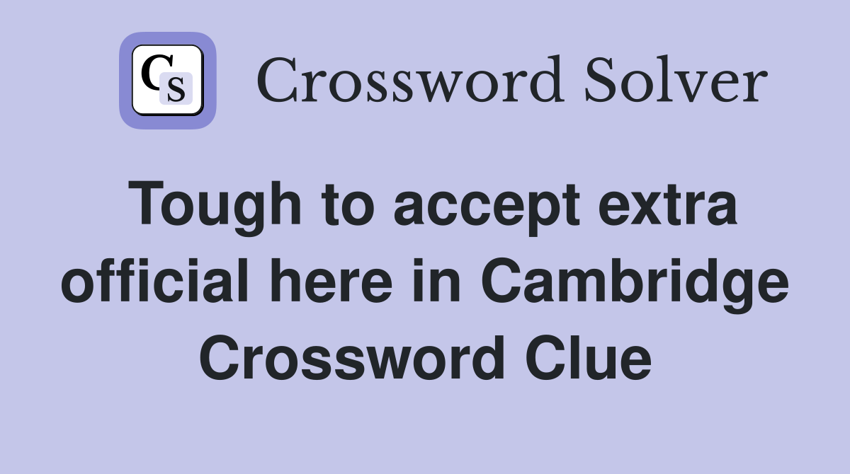Tough to accept extra official here in Cambridge Crossword Clue