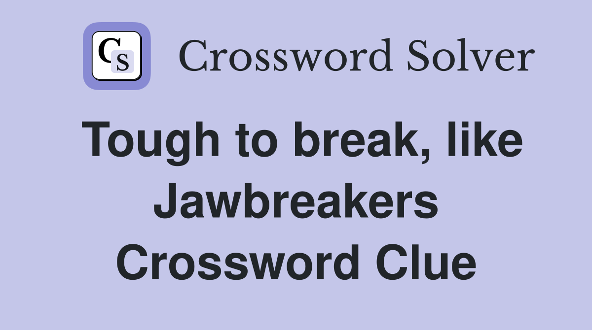 Tough to break, like Jawbreakers Crossword Clue