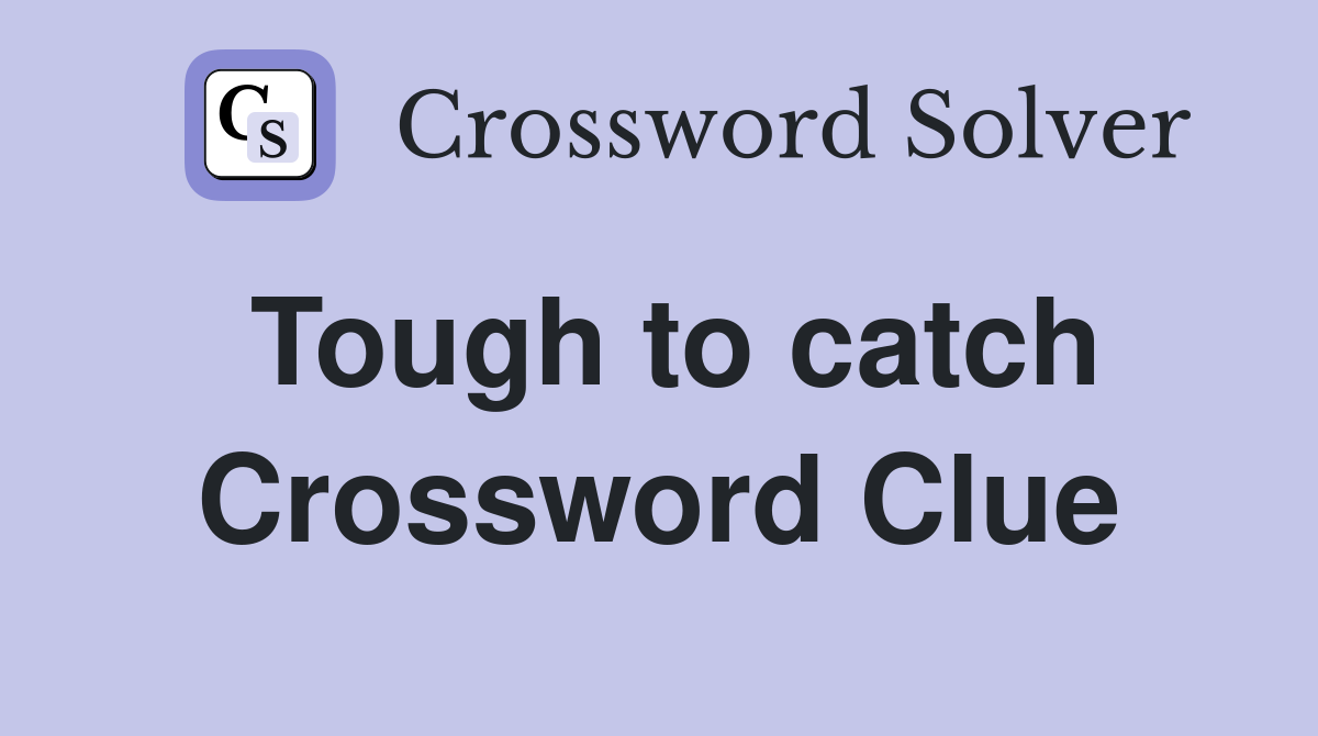 Tough to catch Crossword Clue