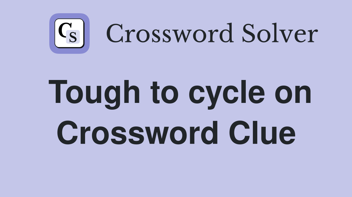 Tough to cycle on Crossword Clue