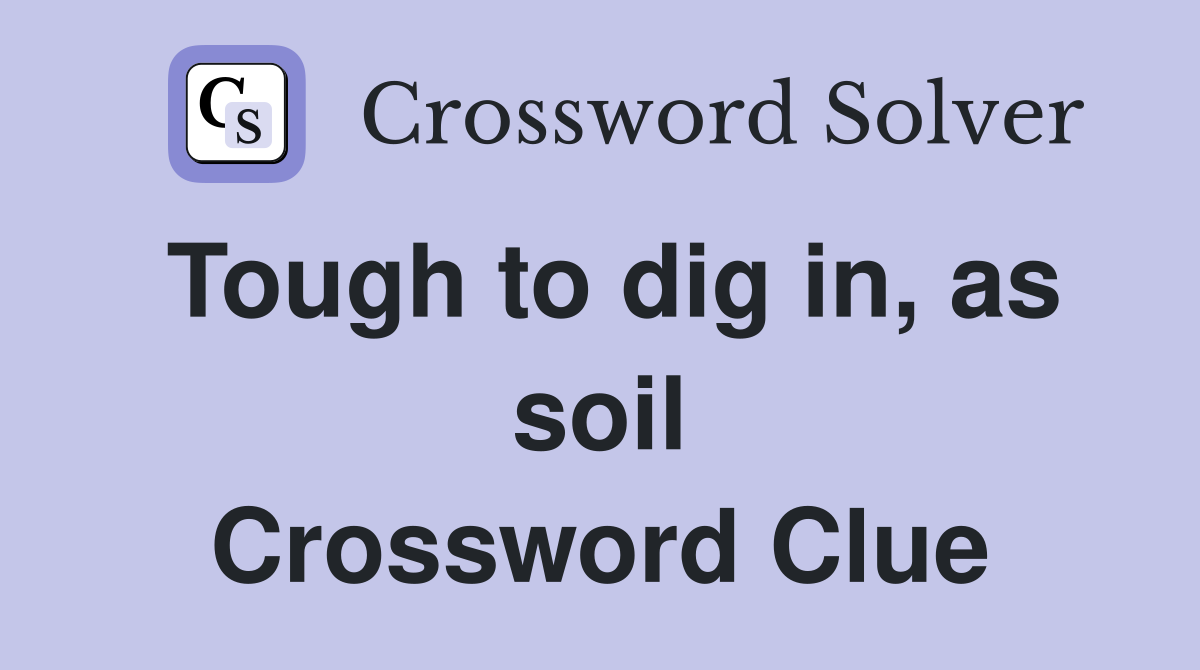 Tough to dig in, as soil Crossword Clue