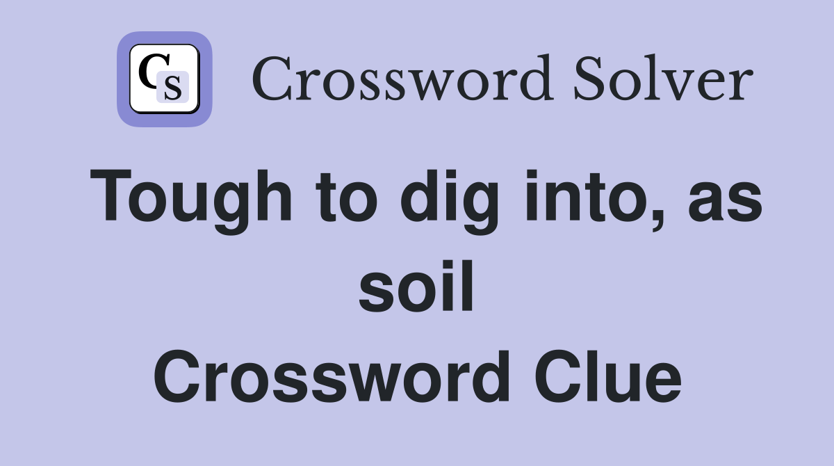 Tough to dig into, as soil Crossword Clue