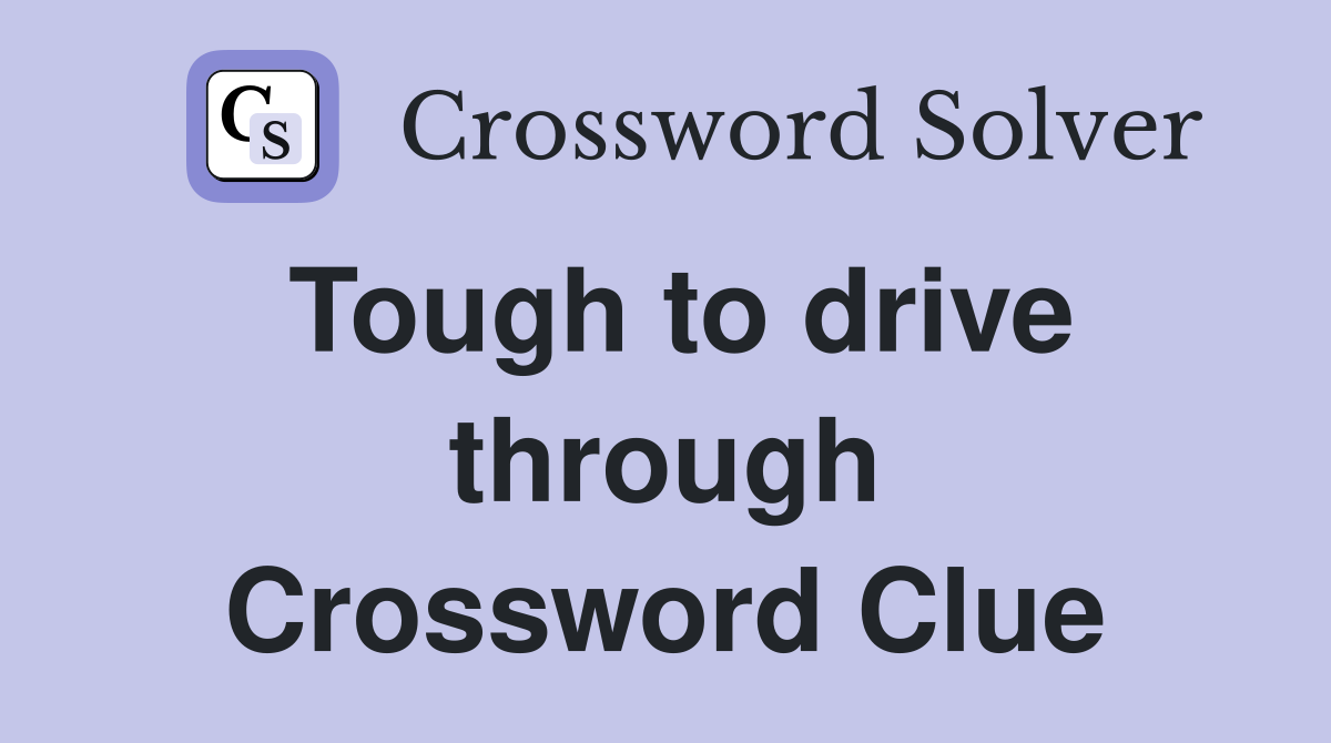 Tough to drive through Crossword Clue