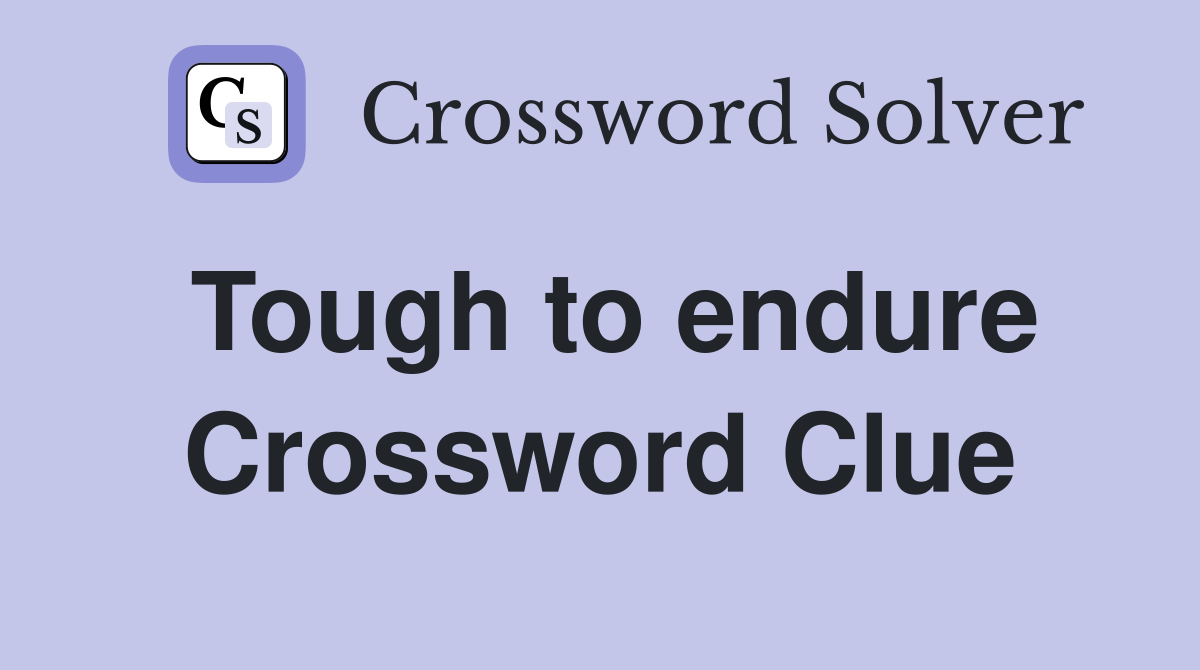 Tough to endure Crossword Clue