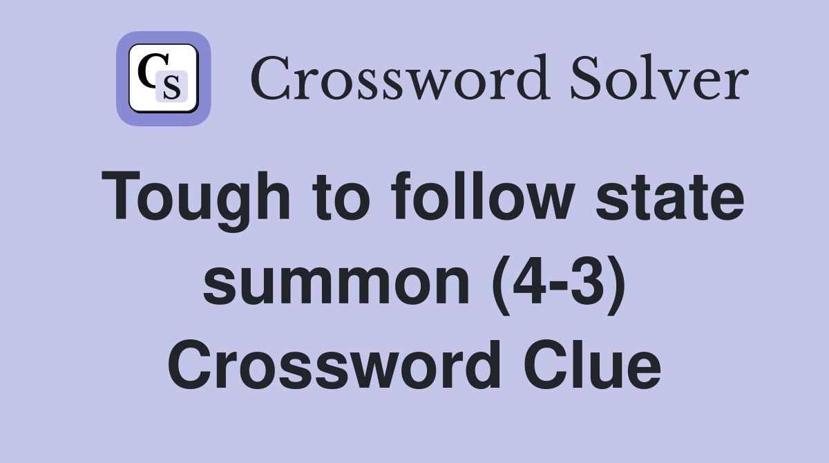 Tough to follow state summon (4-3) Crossword Clue