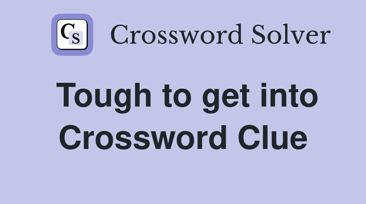 Tough to get into Crossword Clue
