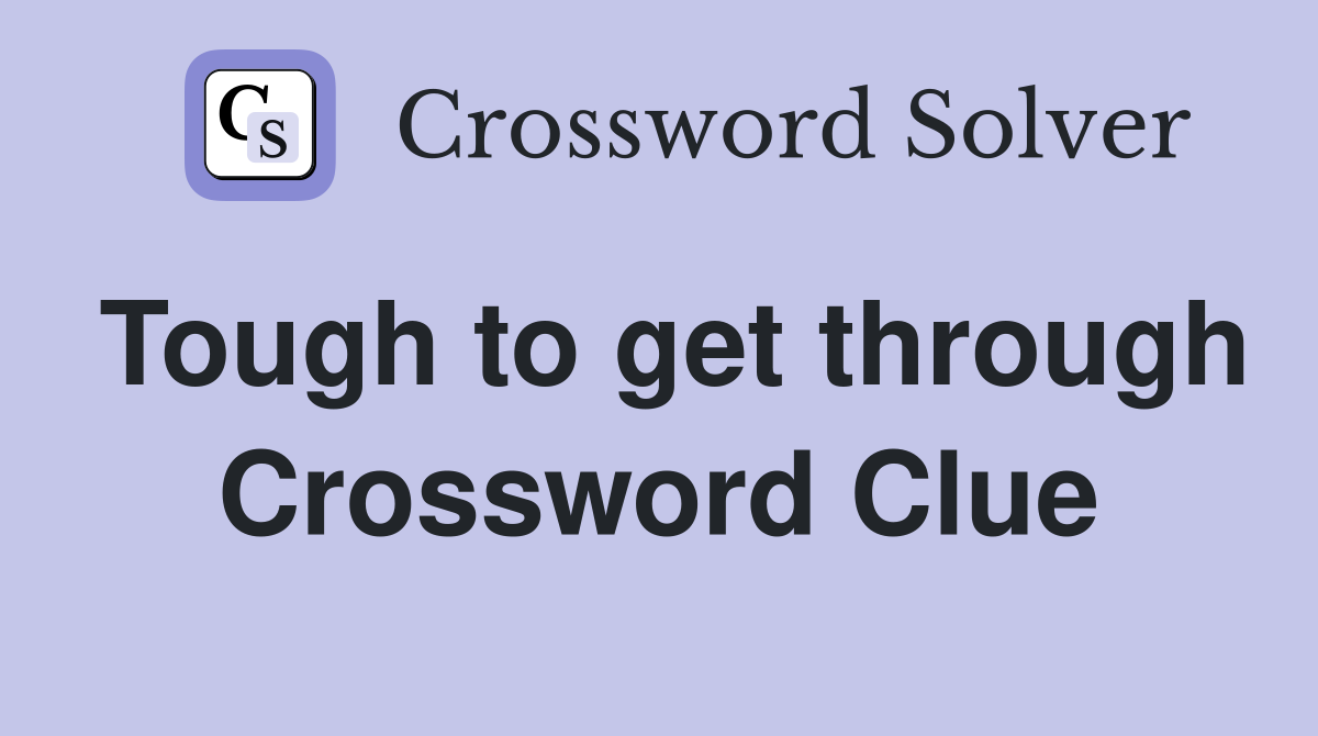 Tough to get through Crossword Clue