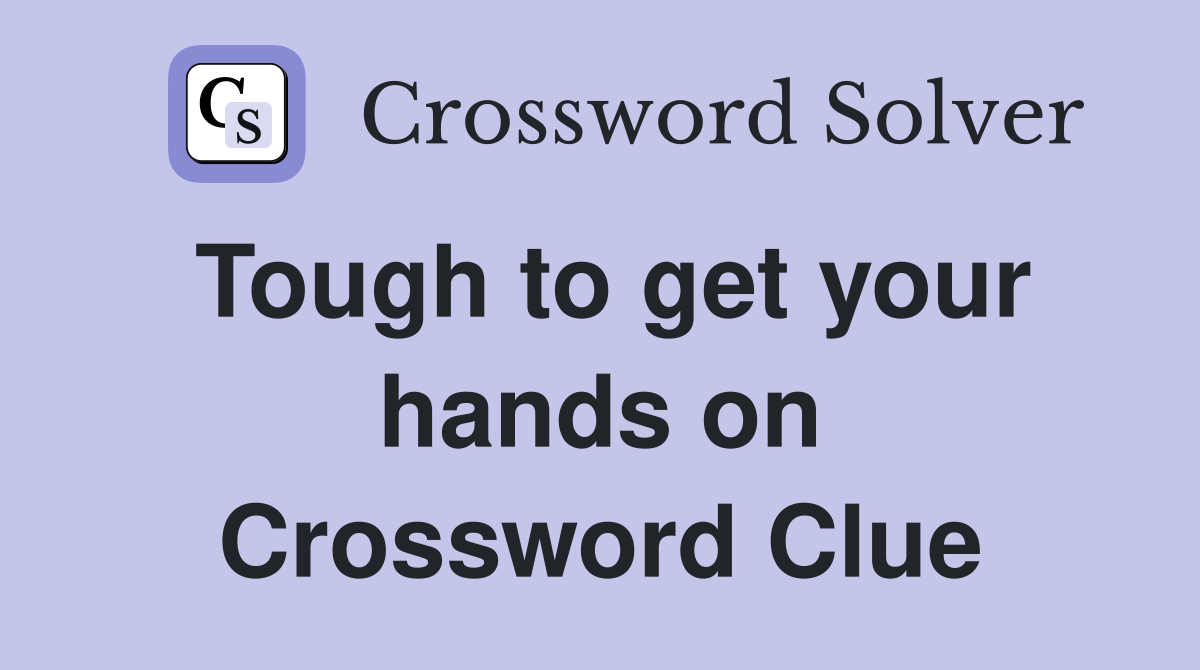 Tough to get your hands on Crossword Clue