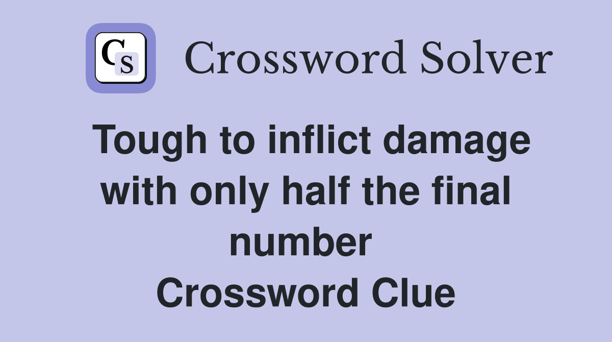Tough to inflict damage with only half the final number  Crossword Clue