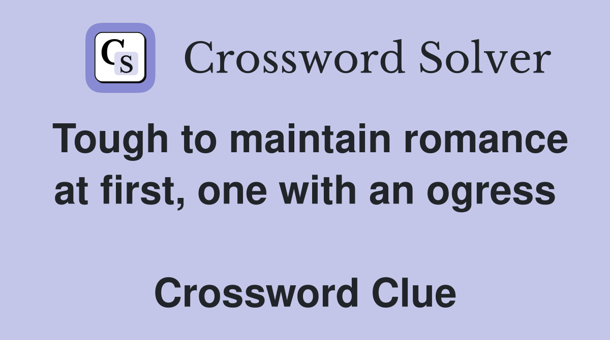 Tough to maintain romance at first, one with an ogress  Crossword Clue