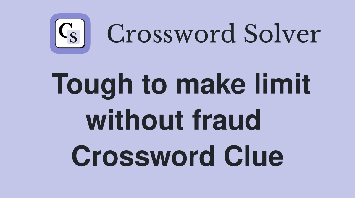 Tough to make limit without fraud  Crossword Clue