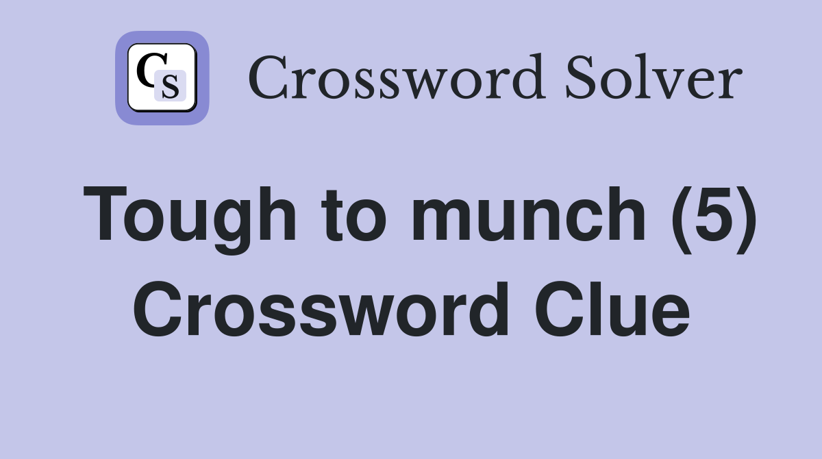 Tough to munch (5) Crossword Clue