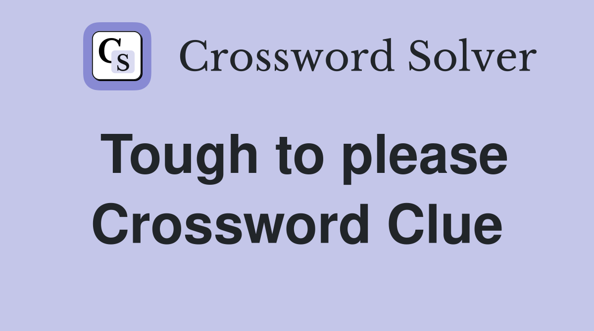 Tough to please Crossword Clue