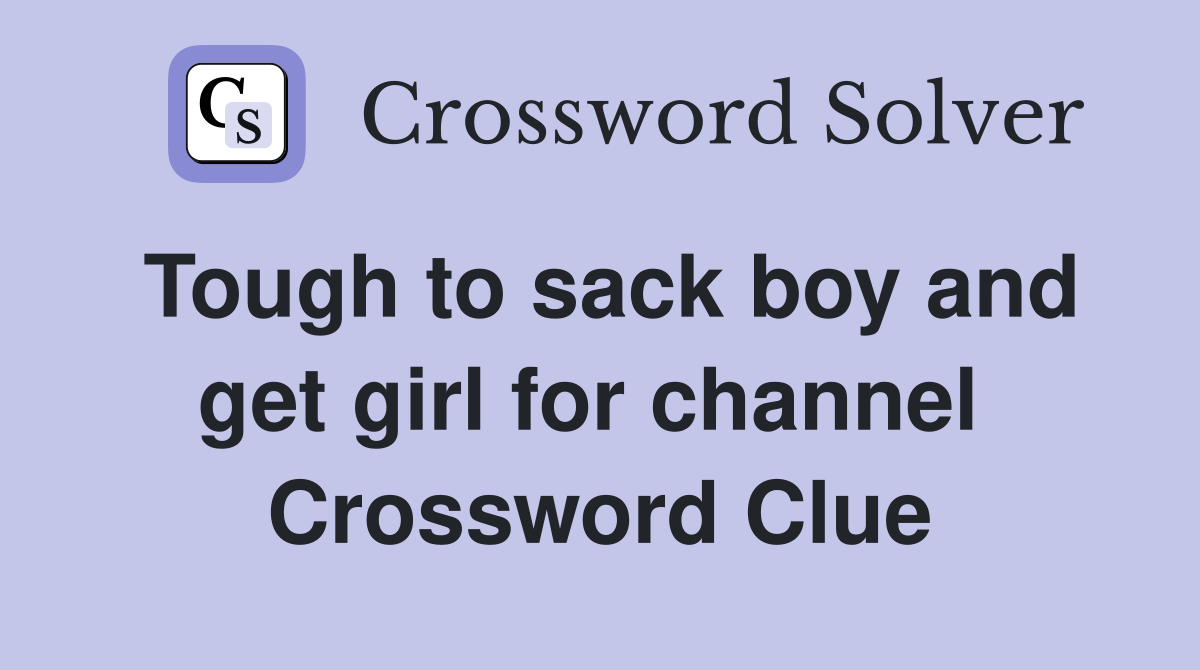 Tough to sack boy and get girl for channel  Crossword Clue