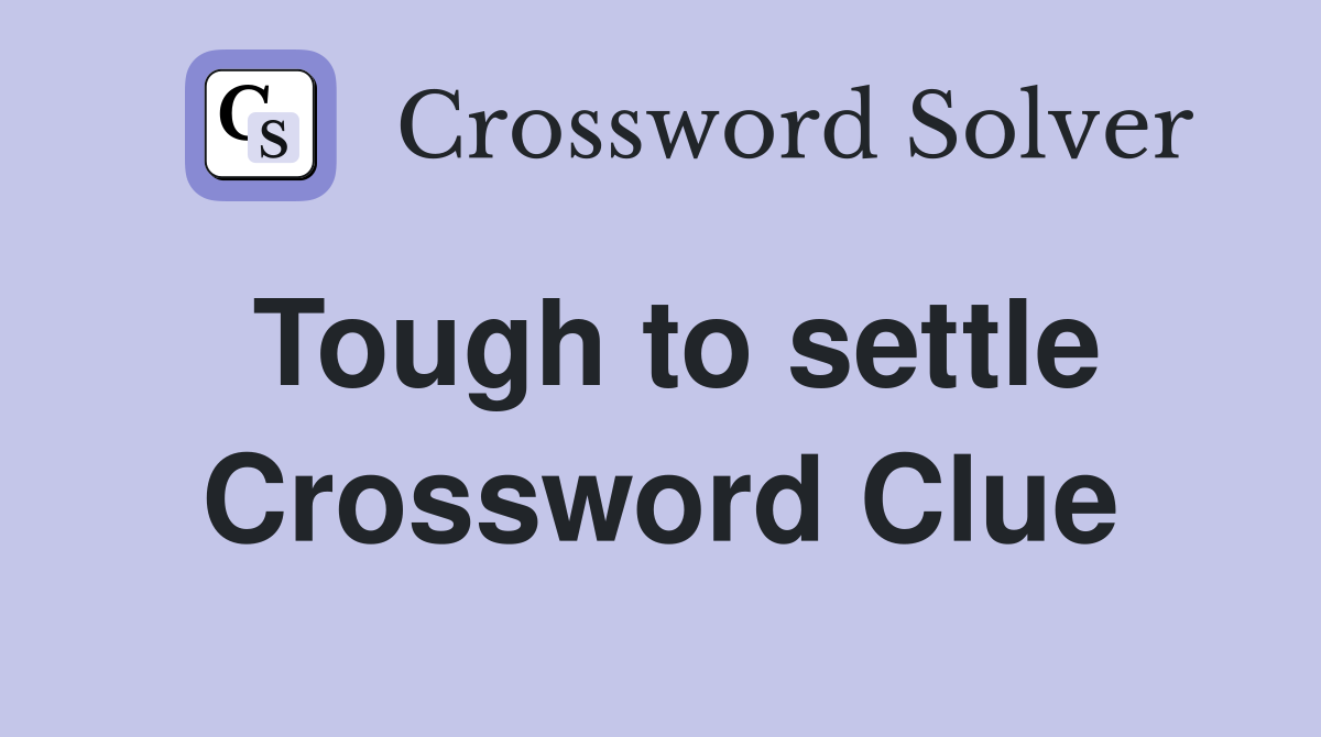Tough to settle Crossword Clue