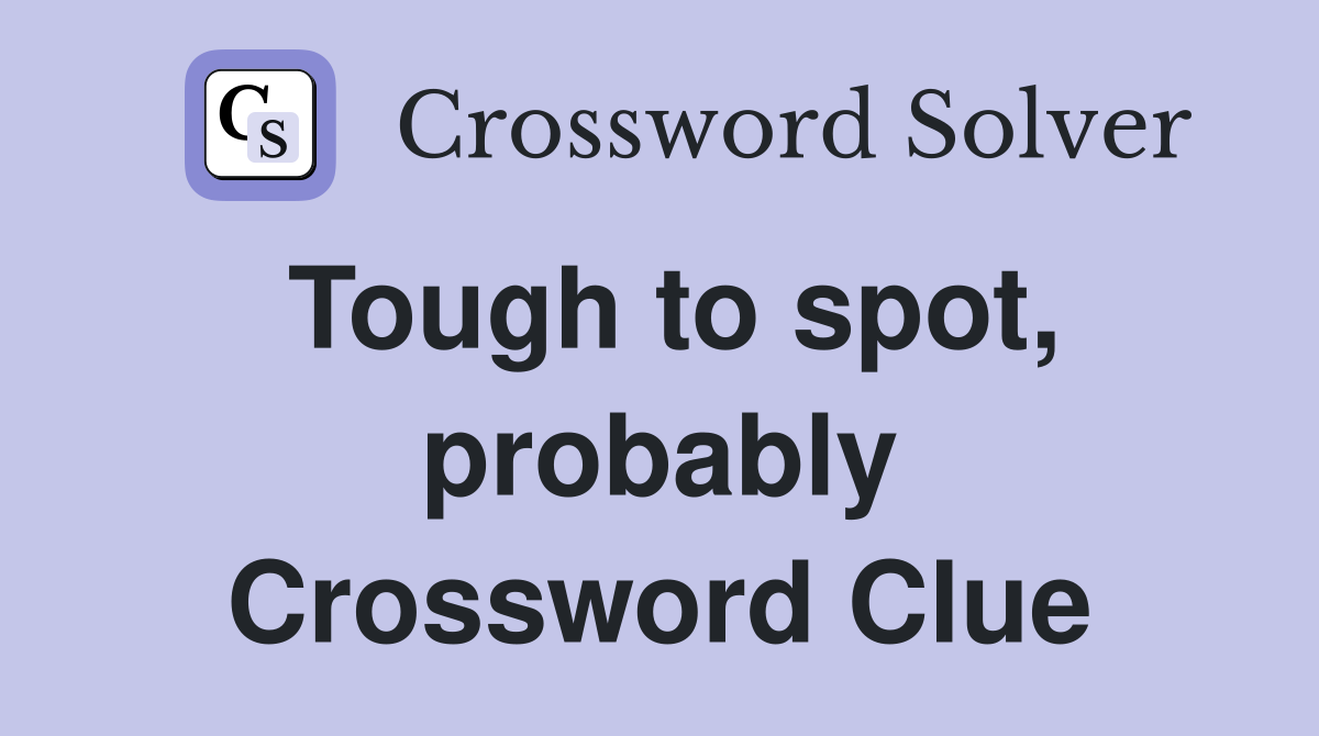 Tough to spot, probably Crossword Clue