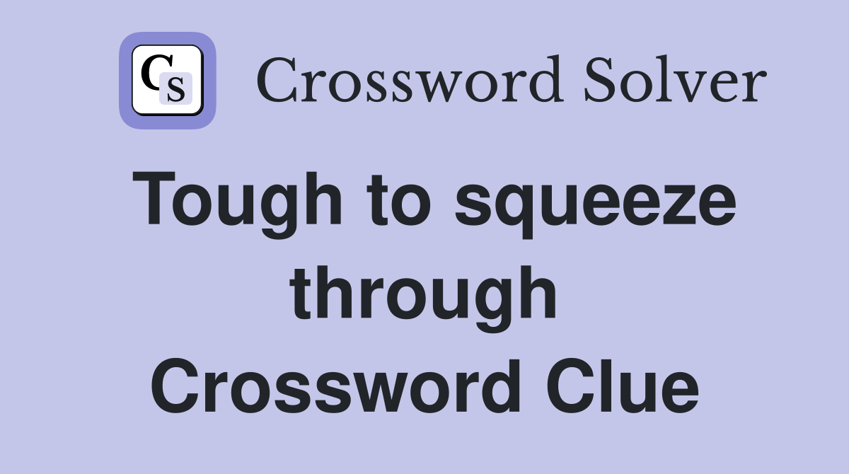 Tough to squeeze through Crossword Clue