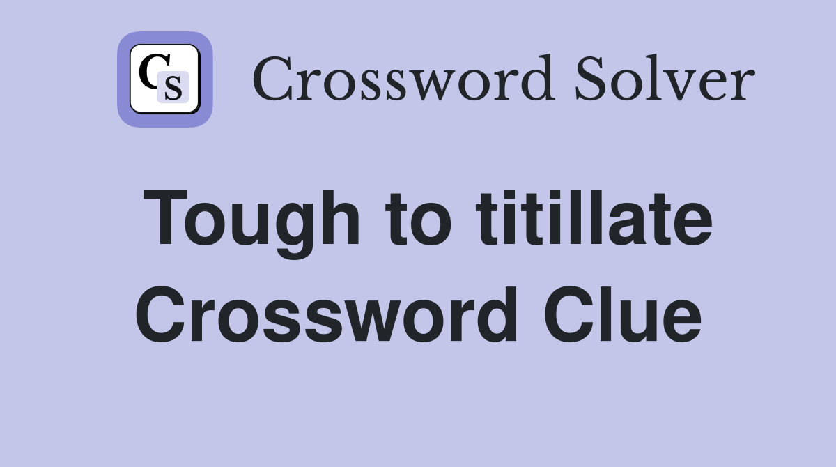 Tough to titillate Crossword Clue