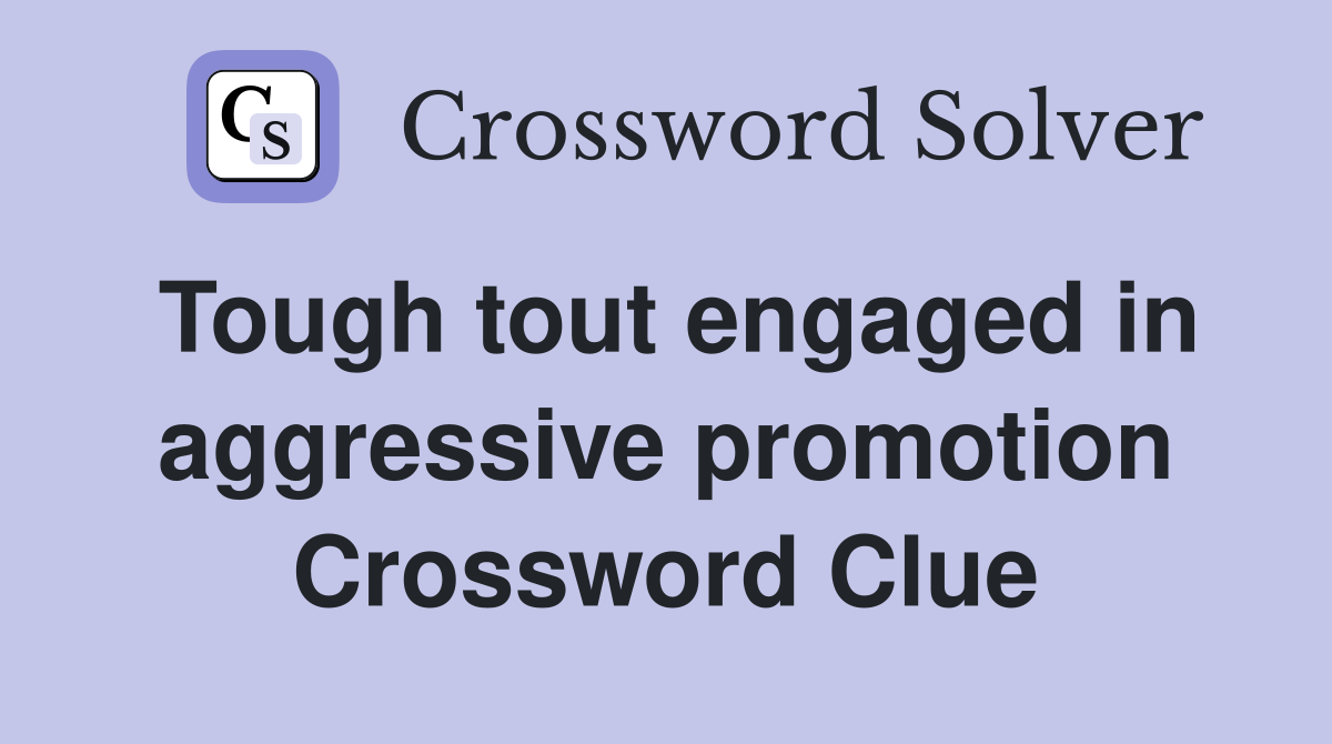 Tough tout engaged in aggressive promotion Crossword Clue