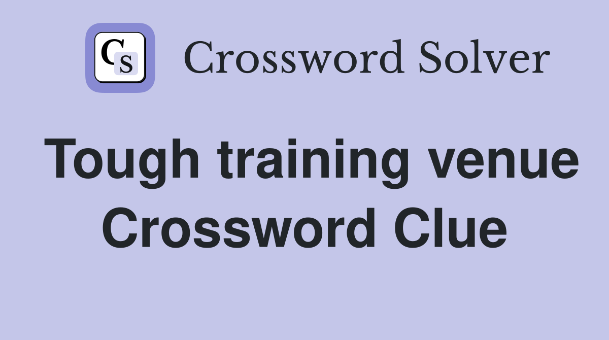 Tough training venue Crossword Clue