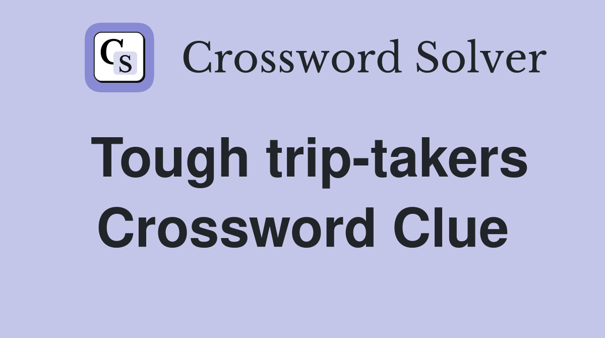 Tough trip-takers Crossword Clue