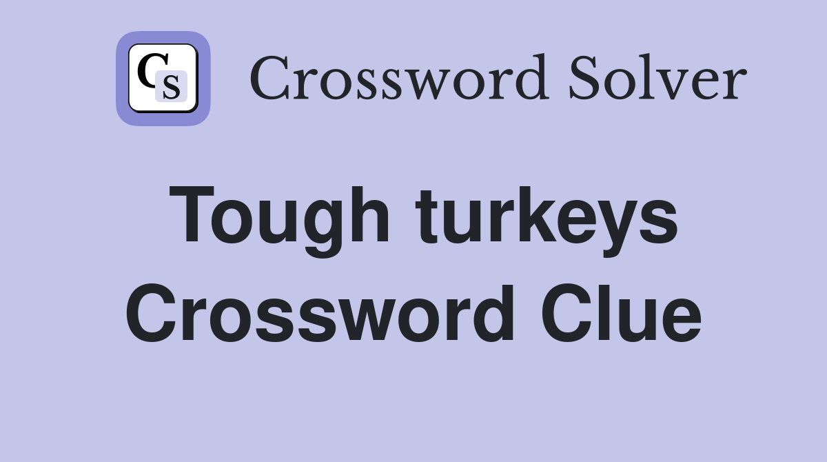 Tough turkeys Crossword Clue