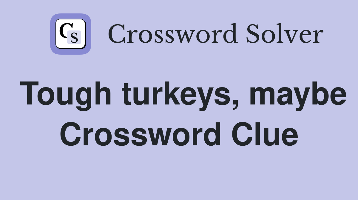 Tough turkeys, maybe Crossword Clue