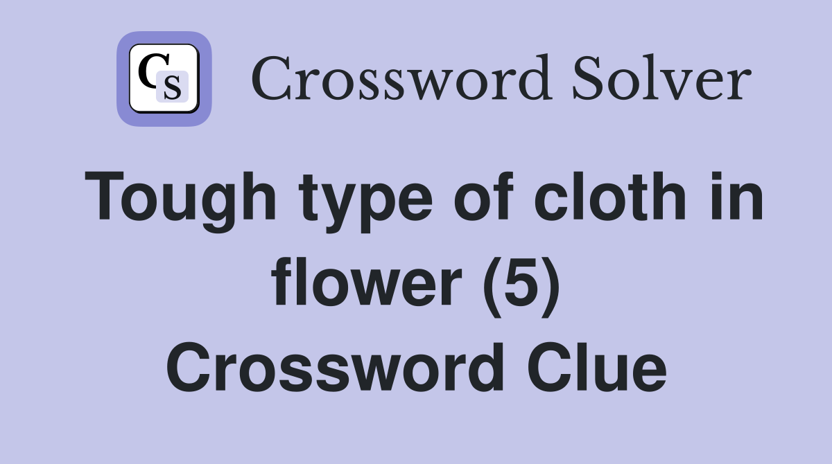 Tough type of cloth in flower (5) Crossword Clue