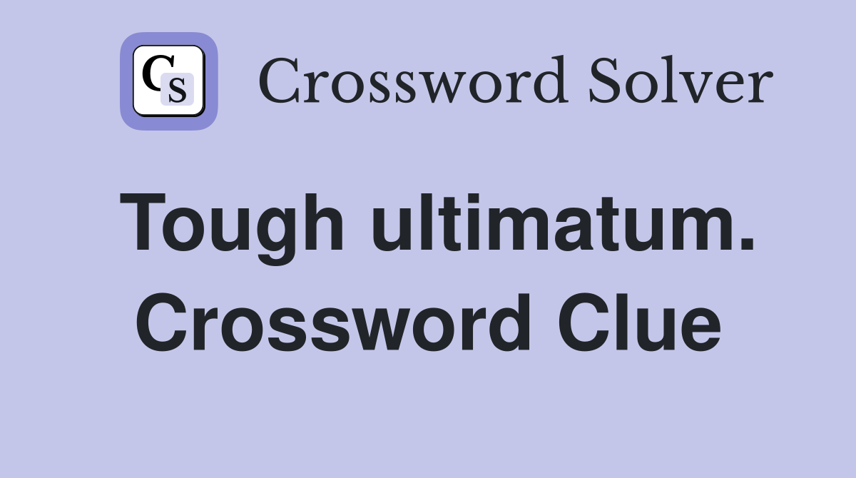 Tough ultimatum. Crossword Clue