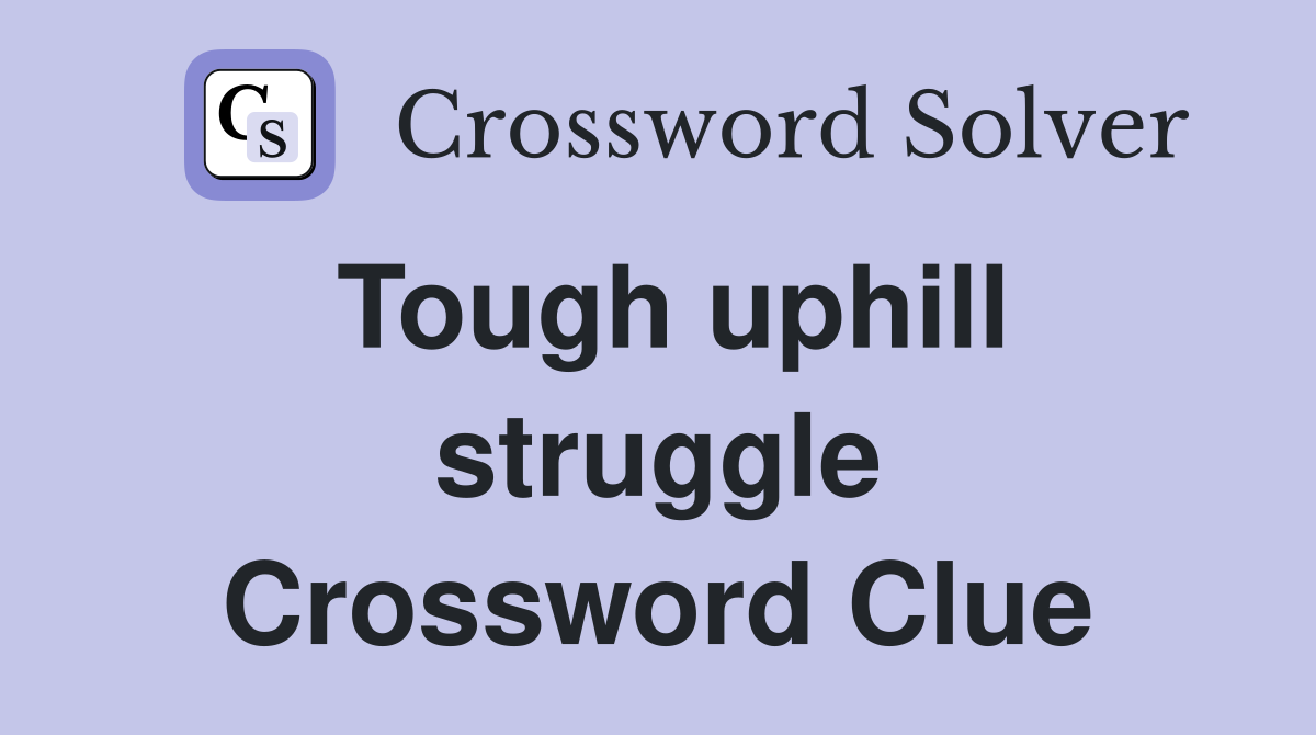 Tough uphill struggle Crossword Clue