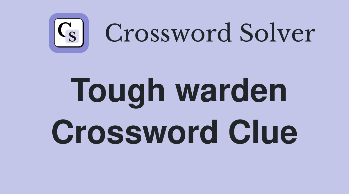Tough warden Crossword Clue