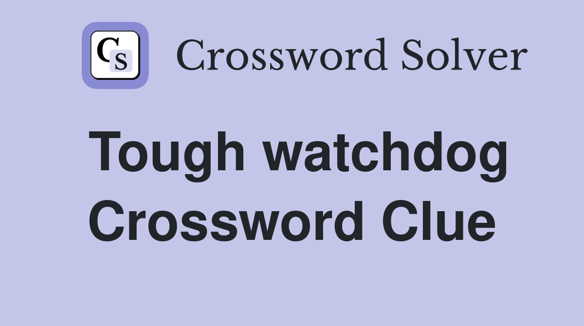 Tough watchdog Crossword Clue