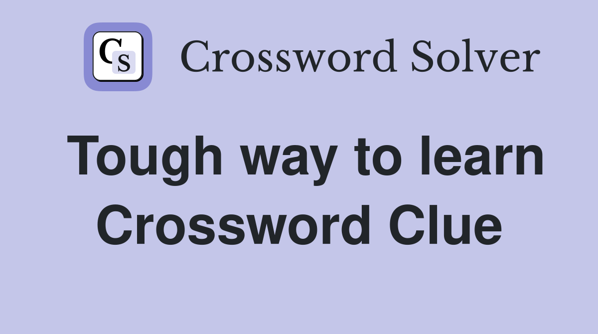 Tough way to learn Crossword Clue