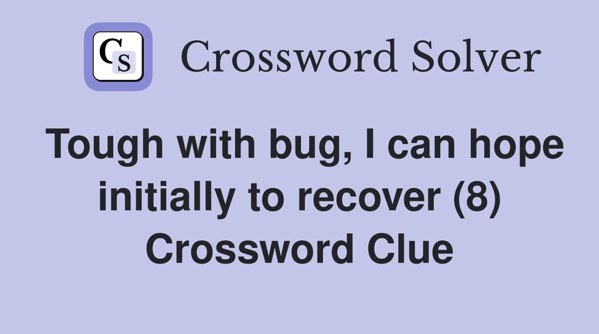 Tough with bug, I can hope initially to recover (8) Crossword Clue