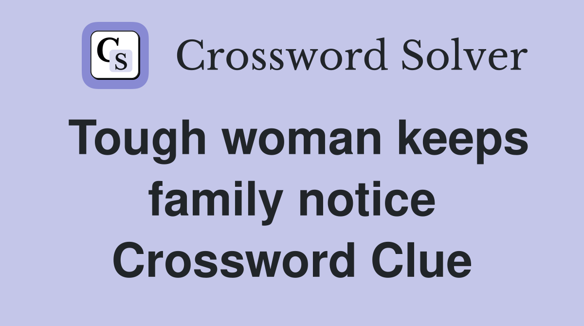 Tough woman keeps family notice Crossword Clue