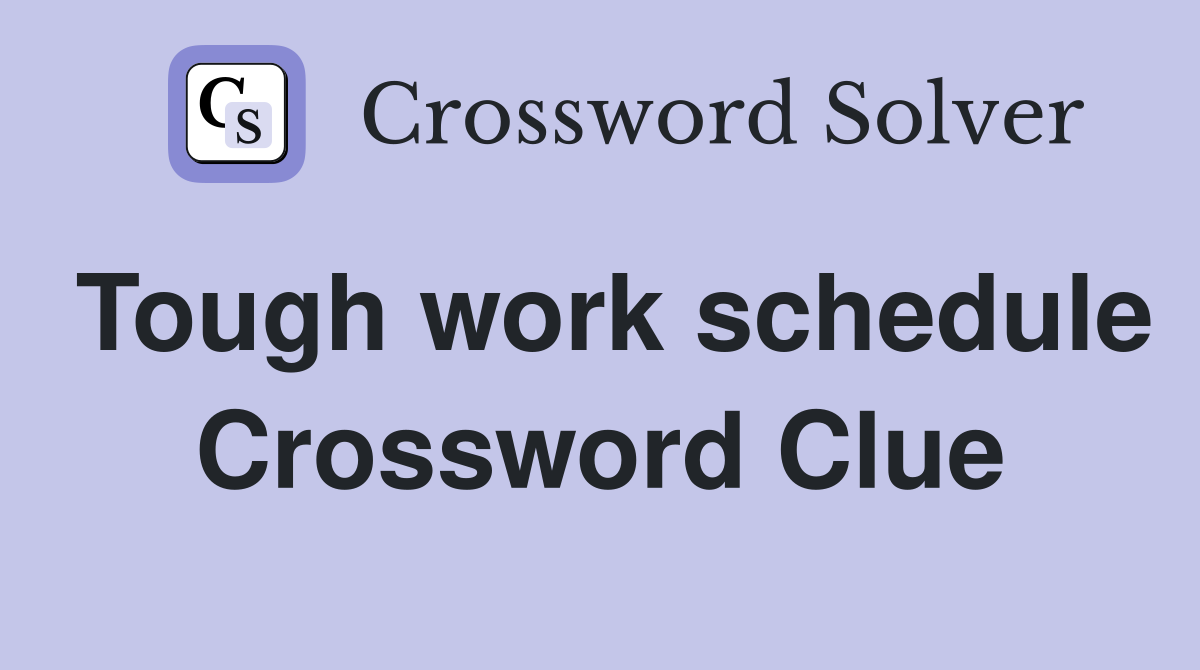 Tough work schedule Crossword Clue