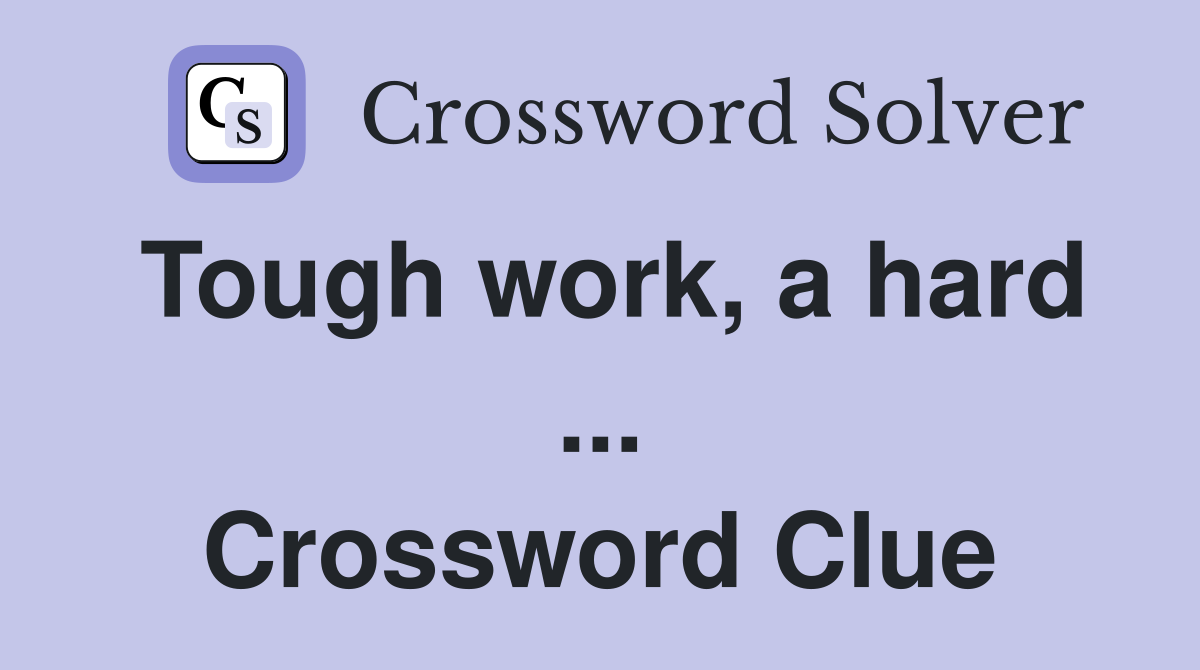 Tough work, a hard ... Crossword Clue