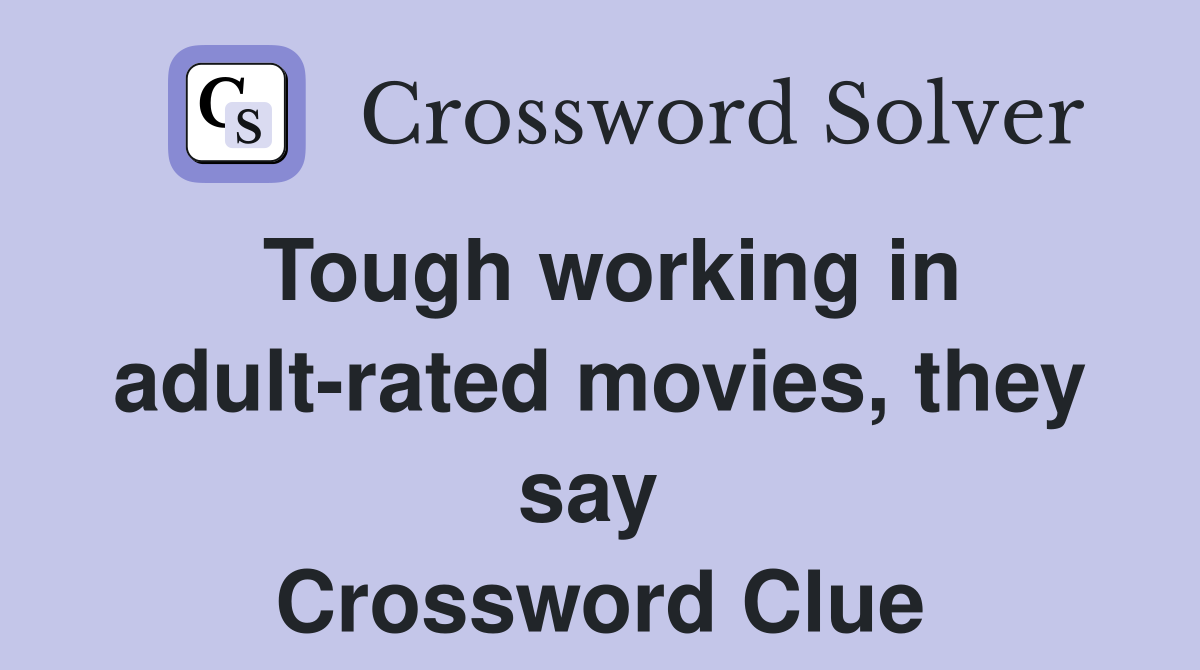 Tough working in adult-rated movies, they say  Crossword Clue