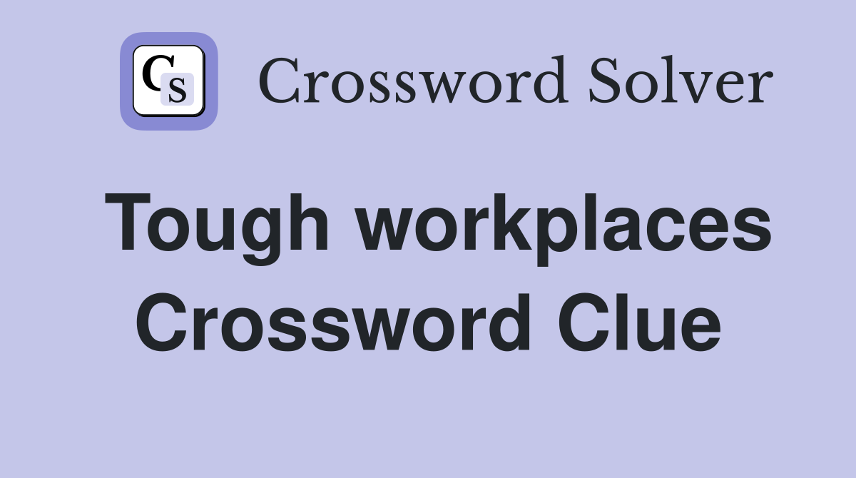 Tough workplaces Crossword Clue