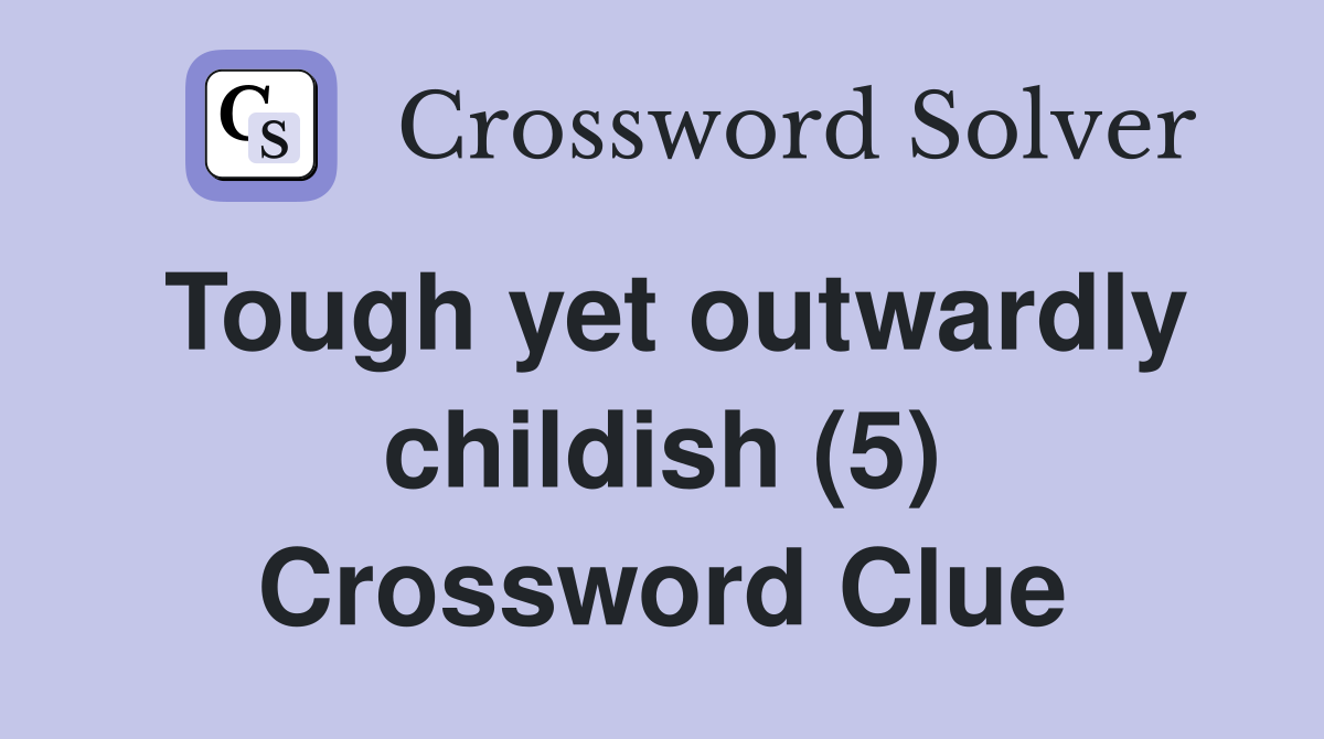 Tough yet outwardly childish (5) Crossword Clue