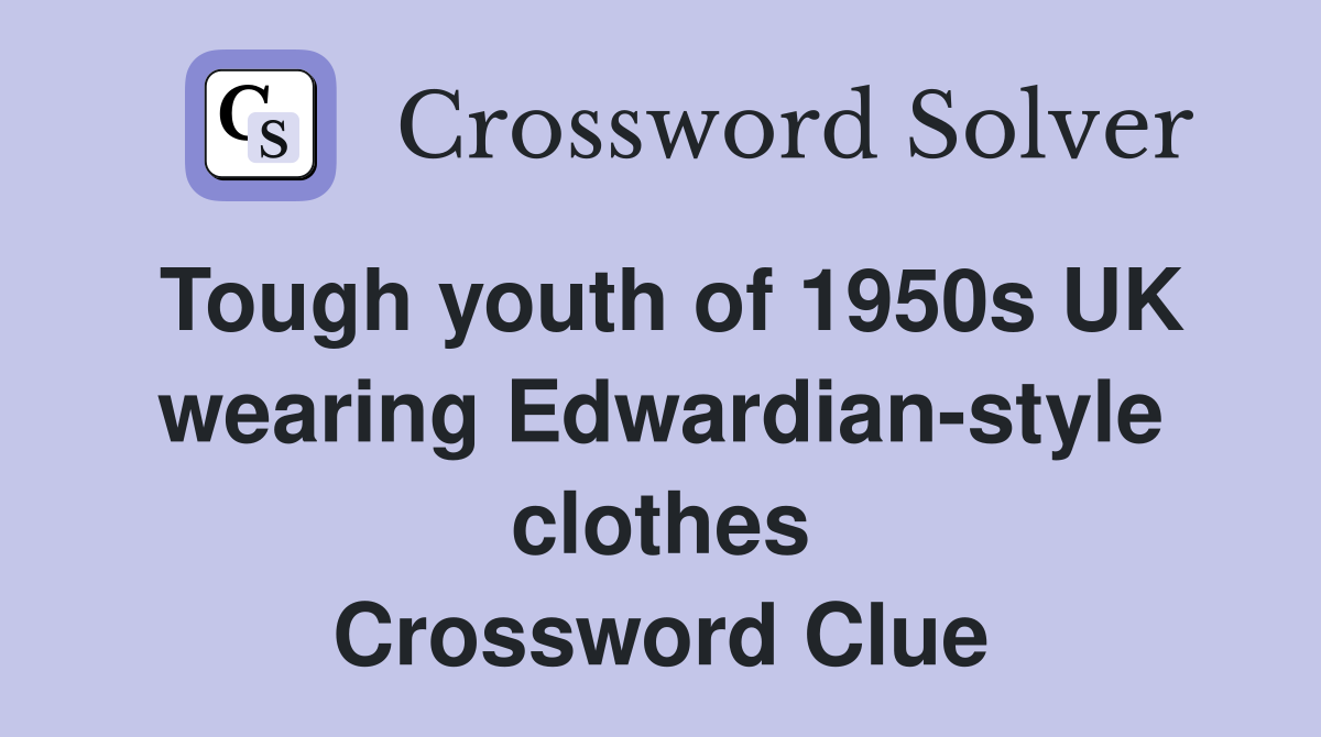 Tough youth of 1950s UK wearing Edwardian-style clothes Crossword Clue