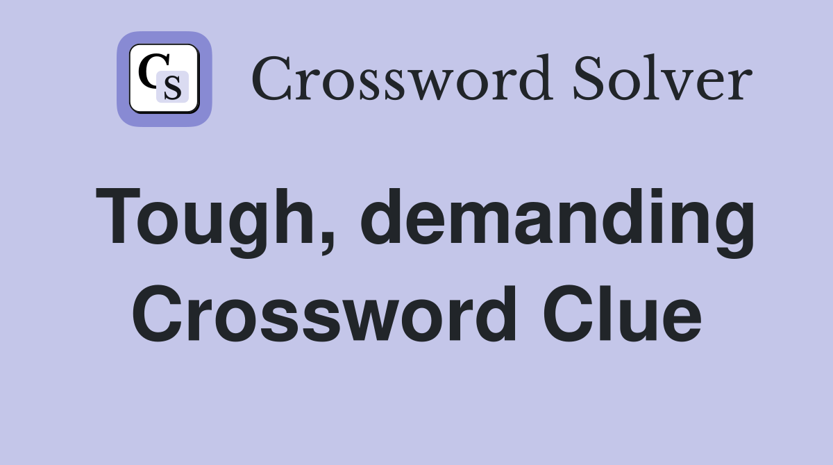 Tough, demanding Crossword Clue