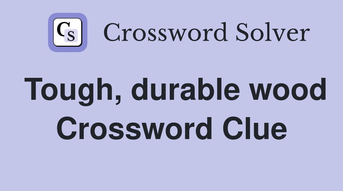 Tough, durable wood Crossword Clue